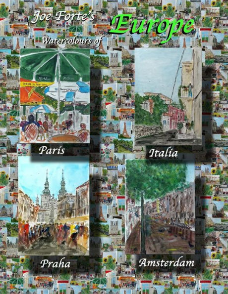 Joe Forte's Europe Watercolours: Watercolour paintings of Paris, Amsterdam, Praha and Italia