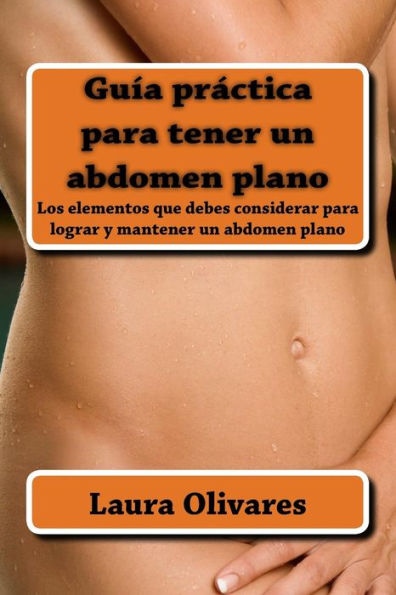 Guía práctica para tener un abdomen planono: Los elementos que debes considerar para lograr y mantener un abdomen plano