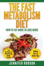 The Fast Metabolism Diet: How To Eat More To Lose More