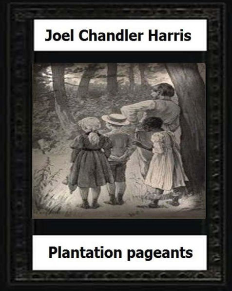 Plantation Pageants (1899) by: Joel Chandler Harris