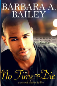 Title: No Time To Die: A Second Chance to Live, Author: Barbara A Bailey