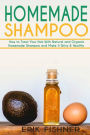 Homemade Shampoo: How to Treat Your Hair With Natural and Organic Homemade Shampoo and Make It Shiny & Healthy (Shampoo Making and Recipes)