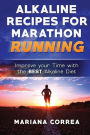 ALKALINE RECIPES For MARATHON RUNNING: Improve your Time with the BEST Alkaline Diet