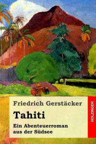 Title: Tahiti: Ein Abenteuerroman aus der Südsee, Author: Friedrich Gerstacker
