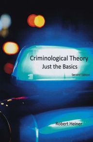 Title: Criminological Theory: Just the Basics, Author: Robert Heiner