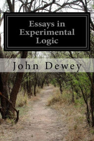 Title: Essays in Experimental Logic, Author: John Dewey