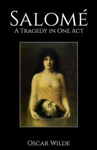 Title: Salome: A Tragedy in One Act, Author: Oscar Wilde