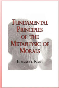 Title: Fundamental Principles of the Metaphysic of Morals, Author: Immanuel Kant