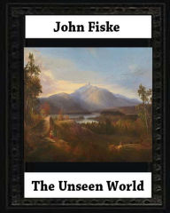 Title: The Unseen World (1876). BY John Fiske (philosopher), Author: John Fiske