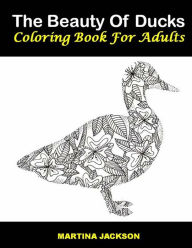 Title: The Beauty Of Ducks Coloring Book For Adults: 40 Beautiful Coloring Pages Of Ducks, Author: Martina Jackson