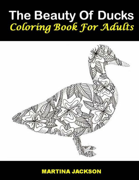 The Beauty Of Ducks Coloring Book For Adults: 40 Beautiful Coloring Pages Of Ducks