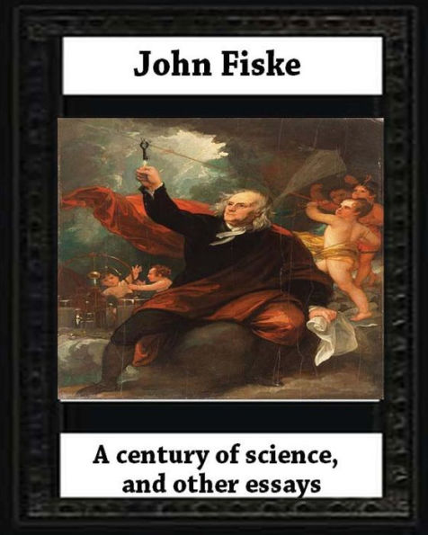A century of science, and other essays (1899), by John Fiske(philosopher)