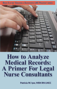 Title: How to Analyze Medical Records: A Primer For Legal Nurse Consultants, Author: Patricia W Iyer