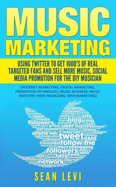 Music Marketing: Using Twitter To Get 1000's of Real Targeted Fans: Sell More Music, Social Media Promotion for The DIY Musician: Musical Journey Music Industry, Indie Musicians, Web Marketing