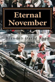 Title: Eternal November: The Assassination of John F. Kennedy, Author: Brandon David Bond