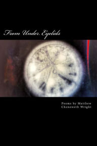 Title: From Under Eyelids: Poems by Matthew Chenoweth Wright, Author: Matthew Chenoweth Wright
