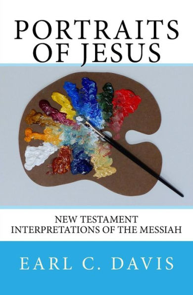 Portraits of Jesus: Interpretations of the Messiah by New Testament Writers