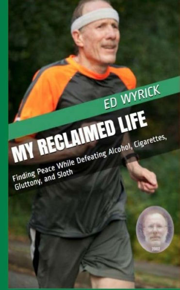 My Reclaimed Life: Finding Peace While Defeating Alcohol, Cigarettes, Gluttony, and Sloth