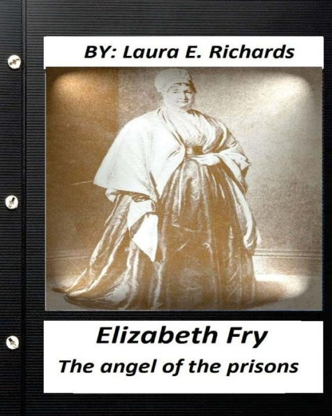 Elizabeth Fry: the angel of the prisons.By Laura E. Richards (Original Version