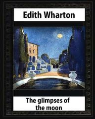 Title: The Glimpses of the Moon, 1922, by Edith Wharton, Author: Edith Wharton