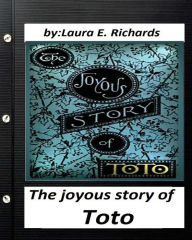 Title: The joyous story of Toto: By Laura E. Richards (Children's Classics) (Illustrated), Author: Laura E. Richards