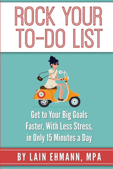 Rock Your To-Do List : Get to Your Bigger Goals Faster, with Less Stress, in Only 15 Minutes a Day