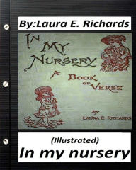 Title: In my nursery.by Laura E. Richards (Children's Classics) (ILLUSTRATED), Author: Laura E. Richards