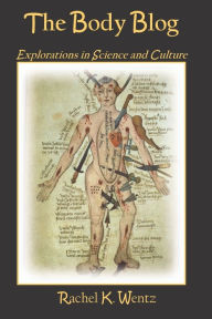 Title: The Body Blog: Explorations in Science and Culture, Author: Rachel K. Wentz