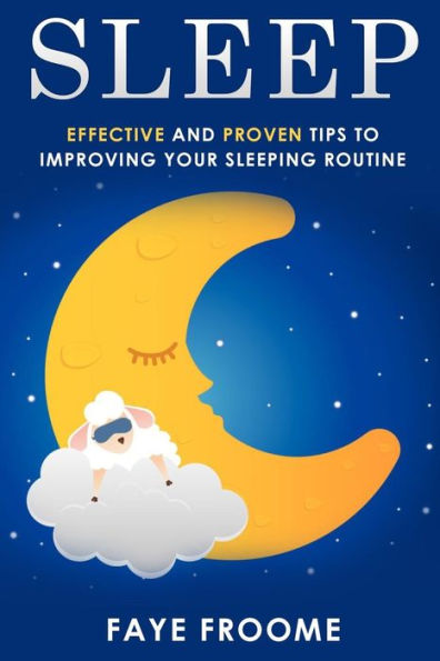 Sleep: Effective and Proven Tips to Improving Your Sleeping Routine