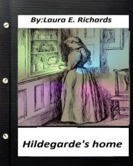 Title: Hildegarde's home. by Laura E. Richards (Children's Classics), Author: Laura E. Richards
