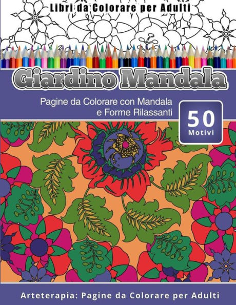 Libri da Colorare per Adulti Giardino Mandala: Pagine da Colorare con Mandala e Forme Rilassanti Arteterapia: Pagine da Colorare per Adulti