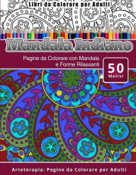 Title: Libri da Colorare per Adulti Mandala Indiano: Pagine da Colorare con Mandala e Forme Rilassanti Arteterapia: Pagine da Colorare per Adulti, Author: Mandala Indiano
