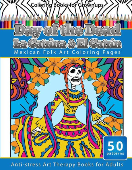 Coloring Books for Grownups Day of the Dead La Catrina & El Catrin: Mandalas & Geometric Coloring Pages Anti-stress Art Therapy Books