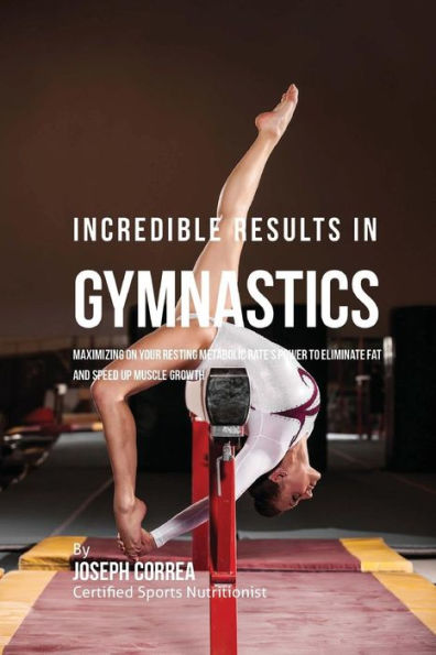 Incredible Results in Gymnastics: Maximizing on your Resting Metabolic Rate's Power to Eliminate Fat and Speed up Muscle Growth
