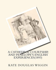 Title: A cathedral courtship, and Penelope's English experiences(1893) BY Kate Douglas, Author: Kate Douglas Wiggin