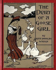 Title: The Diary of a Goose Girl(1902) by Kate Douglas Wiggin(Illustrated Edition), Author: Kate Douglas Wiggin