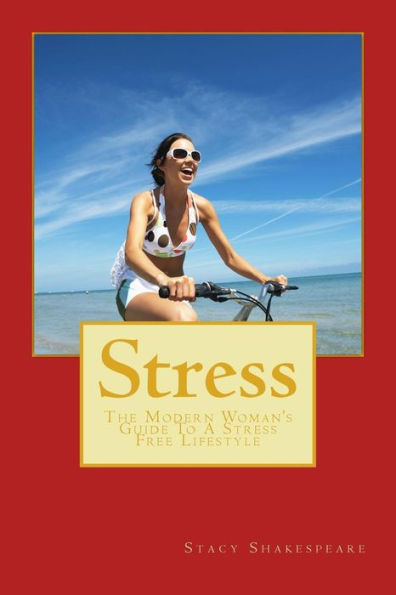 Stress: The Modern Woman's Guide To A Stress Free Lifestyle