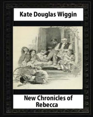 Title: New Chronicles of Rebecca (1907) by Kate Douglas Smith Wiggin, Author: Kate Douglas Wiggin