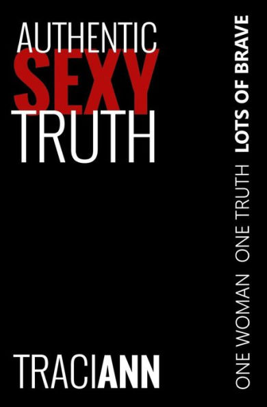 Authentic Sexy Truth: One Woman. One Truth. Lots of Brave.