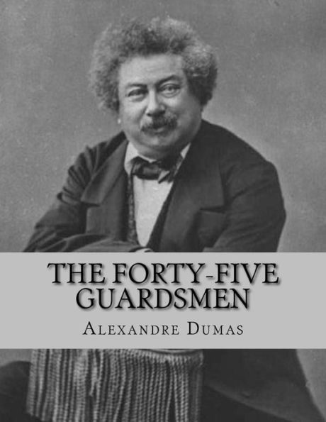 The Forty-Five Guardsmen: a Sequel to "Chicot, The Jester"