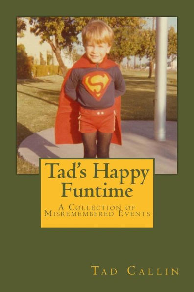 Tad's Happy Funtime: A Collection of Misremembered Events