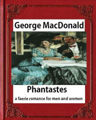 Title: Phantastes: a faerie romance for men and women(1858), by George MacDonald, Author: George MacDonald