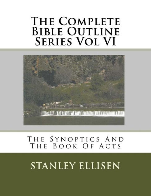 The Complete Bible Outline Series Vol VI: The Synoptics And The Book Of ...