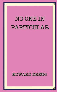 Title: No One In Particular: A true story that gives the exact location of paradise near a gold mine and a pyramid. How it was found by an artist, a soldier, a bank robber and a junkie - then lost., Author: Edward Dregg