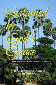 Title: Sustained by God's Grace: A brief history of the SDA Church in Prakasapuram, Author: Margaret Selvi Solomon