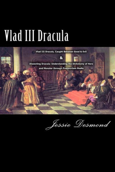 Vlad III Dracula: "Vlad III Dracula, Caught Between Good & Evil" & "Dissecting Dracula: Understanding the Dichotomy of Hero and Monster through Postmortem Media"