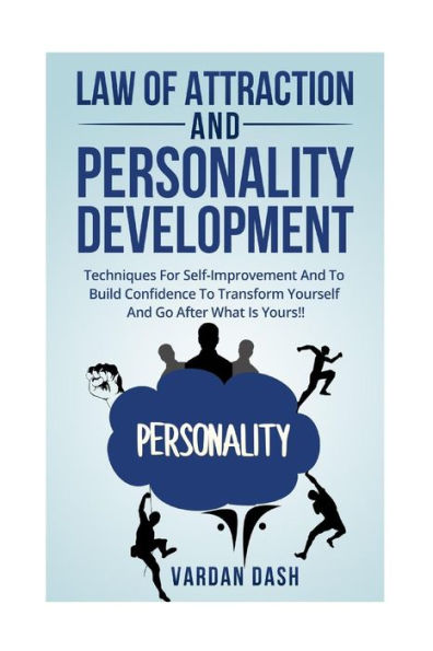 Law of attraction and Personality Development: Techniques For Self-Improvement And To Build Confidence To Transform Yourself And Go After What Is Yours!!