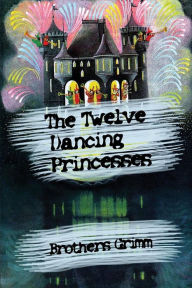 Title: The Twelve Dancing Princesses, Author: Brothers Grimm