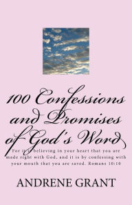 Title: 100 Confessions and Promises of God's word: For it is believing in your heart that you are made right with God, and it is by confessing with your mouth that you are saved. Romans 10:10, Author: Andrene Grant