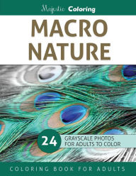 Title: Macro Nature: Grayscale Photo Coloring Book for Adults, Author: Majestic Coloring